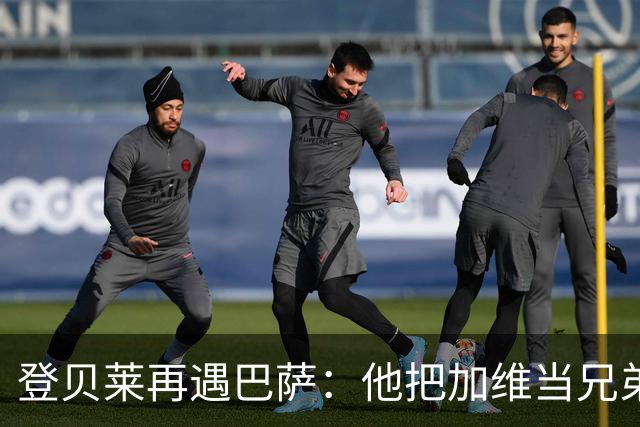 登贝莱再遇巴萨：他把加维当兄弟，离队风波后仍念旧情